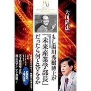 もし湯川秀樹博士が幸福の科学大学「未来産業学部長」だったら何と答えるか [単行本]