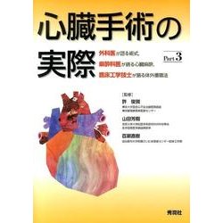 心臓手術の実際　Ｐａｒｔ３－外科医が語る術式，麻酔科医が語る心臓麻酔，臨床工学技士が語る体外循環法 [単行本]