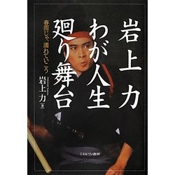 岩上力 わが人生廻り舞台―春雨じゃ、濡れていこう [単行本]