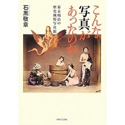こんな写真があったのか―幕末明治の歴史風俗写真館 [単行本]