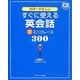 世界一やさしいすぐに使える英会話超ミニフレーズ300 [単行本]