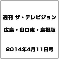 週刊 ザ・テレビジョン 広島・山口東・島根版 2014年 4/11号 [雑誌]