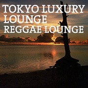 TOKYO LUXURY LOUNGE REGGAE LOUNGE
