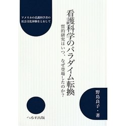 看護科学のパラダイム転換―質的研究はいつ、なぜ登場したのか?アメリカの看護科学者の社会文化体験をとおして [単行本]