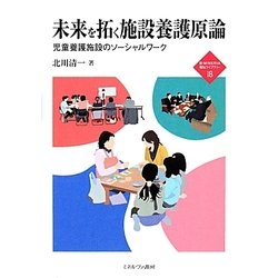 未来を拓く施設養護原論―児童養護施設のソーシャルワーク(新・MINERVA福祉ライブラリー〈18〉) [全集叢書]