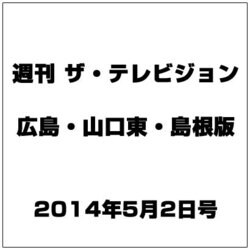 週刊 ザ・テレビジョン 広島・山口東・島根版 2014年 5/2号 [雑誌]