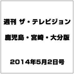 週刊 ザ・テレビジョン 鹿児島・宮崎・大分版 2014年 5/2号 [雑誌]