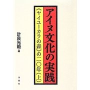 アイヌ文化の実践―"ヤイユーカラの森"の二〇年〈上〉 [単行本]