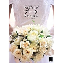 ウェディングブーケの制作技法―ブーケのスタイルにあわせて美しく仕上げる(フラワーデザインの上達法) [単行本]