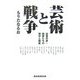 芸術と戦争―従軍作家・画家たちの戦中と戦後 [単行本]