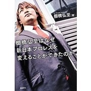 棚橋弘至はなぜ新日本プロレスを変えることができたのか [単行本]