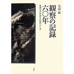 観察の記録六〇年―秘蔵写真が語る自然のふしぎ [単行本]