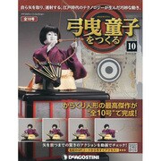 弓曳童子をつくる 10－自ら矢を取り、連射する。江戸時代のテクノロジーが生んだ巧妙な動き。（デアゴスティーニコレクション） [ムックその他]