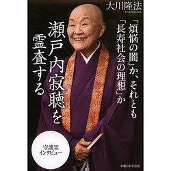「煩悩の闇」か、それとも「長寿社会の理想」か 瀬戸内寂聴を霊査する [単行本]
