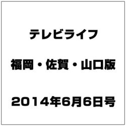 テレビライフ 福岡・佐賀・山口版 2014年 6/6号 [雑誌]