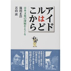 アイドルはどこから―日本文化の深層をえぐる [単行本]