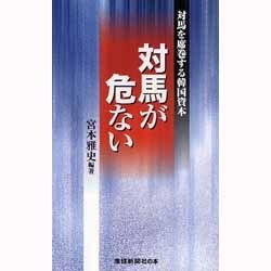 対馬が危ない―対馬を席巻する韓国資本 [新書]