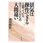 「景気は操作できる」と思っているエリートたちの大間違い [単行本]