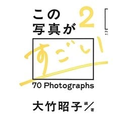この写真がすごい〈2〉70 Photographs [単行本]