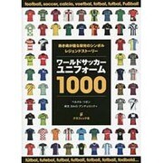 ワールドサッカーユニフォーム1000―熱き魂が宿る栄光のシンボルレジェンドストーリー [単行本]