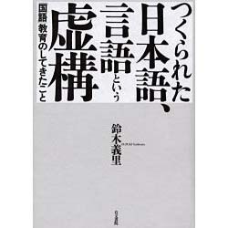 つくられた日本語、言語という虚構―「国語」教育のしてきたこと [単行本]