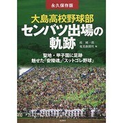 大島高校野球部センバツ出場の軌跡 永久保存版－聖地・甲子園に足跡魅せた「安陵魂」「スットゴレ野球」 [単行本]
