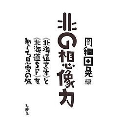 北の想像力―"北海道文学"と"北海道SF"をめぐる思索の旅 [単行本]