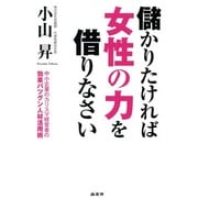 儲かりたければ女性の力を借りなさい―中小企業のカリスマ経営者の効果バツグン人材活用術 [単行本]