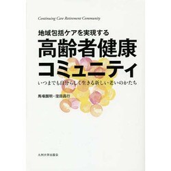 地域包括ケアを実現する高齢者健康コミュニティ―いつまでも自分らしく生きる新しい老いのかたち [単行本]