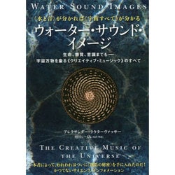 "水と音"が分かれば"宇宙すべて"が分かる ウォーター・サウンド・イメージ―生命、物質、意識までも 宇宙万物を象る"クリエイティブ・ミュージック"のすべて [単行本]