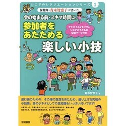 保健師・青木智恵子が書いた会の始まる前・スキマ時間に参加者をあたためる楽しい小技(シニアのレクリエーションシリーズ〈1〉) [全集叢書]