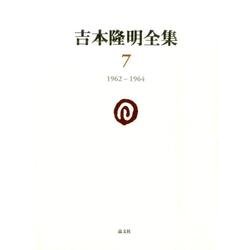吉本隆明全集７<第７巻>－1962-1964(吉本隆明全集)(７巻) [全集叢書]