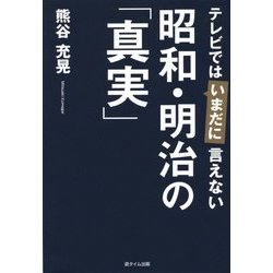 テレビではいまだに言えない昭和・明治の「真実」 [単行本]