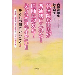発達障がい児が普通級に入れた!―医師も認めた!ぶっちぎりですごい!!子どもの脳にいいこと〈3〉中度、重度の子が改善!7人の事例集 [単行本]