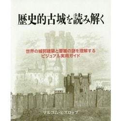 歴史的古城を読み解く―世界の城郭建築と要塞の謎を理解するビジュアル実用ガイド [単行本]