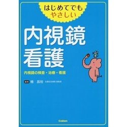 はじめてでもやさしい内視鏡看護―内視鏡の検査・治療・看護 [単行本]