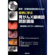 医師・診療放射線技師のための症例に学ぶ胃がんX線検診読影講座－読影規準とカテゴリー分類を中心に [単行本]