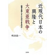 近現代日本の興隆と大東亜戦争―戦争を無くすことができるのか [単行本]
