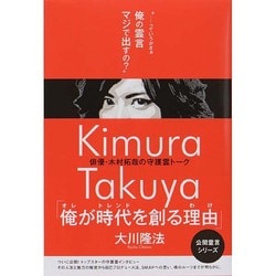 「俺が時代(トレンド)を創る理由(わけ)」―俳優・木村拓哉の守護霊トーク [単行本]