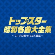 トップスター昭和名曲大全集 ~リンゴの唄・からたち日記~ (決定盤)