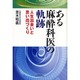 ある麻酔科医の軌跡―人生出会いと思い出づくり(悠飛社ホット・ノンフィクション) [単行本]