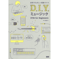 自宅でたのしい音楽づくりD.I.Y.ミュージック―DTM for Beginners [単行本]