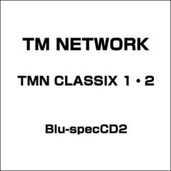 TM NETWORK／TMN CLASSIX 1・2