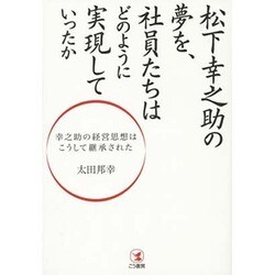松下幸之助の夢を、社員たちはどのように実現していったか―幸之助の経営思想はこうして継承された [単行本]