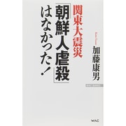関東大震災「朝鮮人虐殺」はなかった!(WAC BUNKO) [新書]
