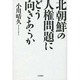 北朝鮮の人権問題にどう向きあうか [単行本]