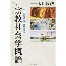 宗教社会学概論―人生と死後の幸福学(幸福の科学大学シリーズ〈43〉) [単行本]