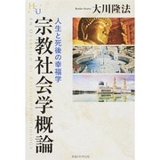 宗教社会学概論―人生と死後の幸福学(幸福の科学大学シリーズ〈43〉) [単行本]
