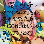 家-ウチ-※アルバムが1万枚売れなかったらmisonoはもうCDを発売することができません。