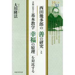 西田幾多郎の「善の研究」と幸福の科学の基本教学「幸福の原理」を対比する(幸福の科学大学シリーズ〈45〉) [単行本]